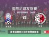 國際足球友誼賽 柬埔寨 對 香港 / 廣東話體育口述影像聲音直播